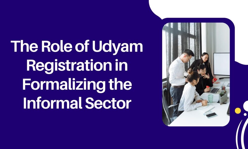 The Role of Udyam Registration in Formalizing the Informal Sector